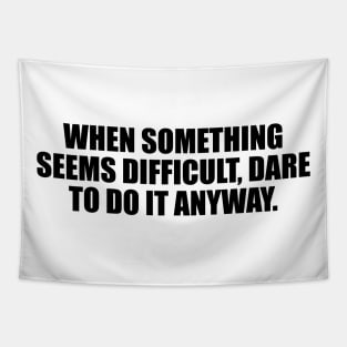 When something seems difficult, dare to do it anyway Tapestry