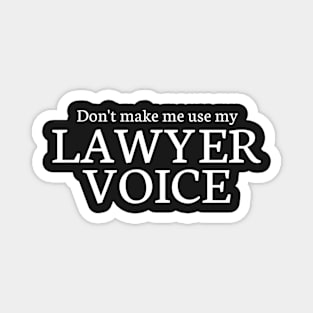 Don't make me use my lawyer voice Magnet