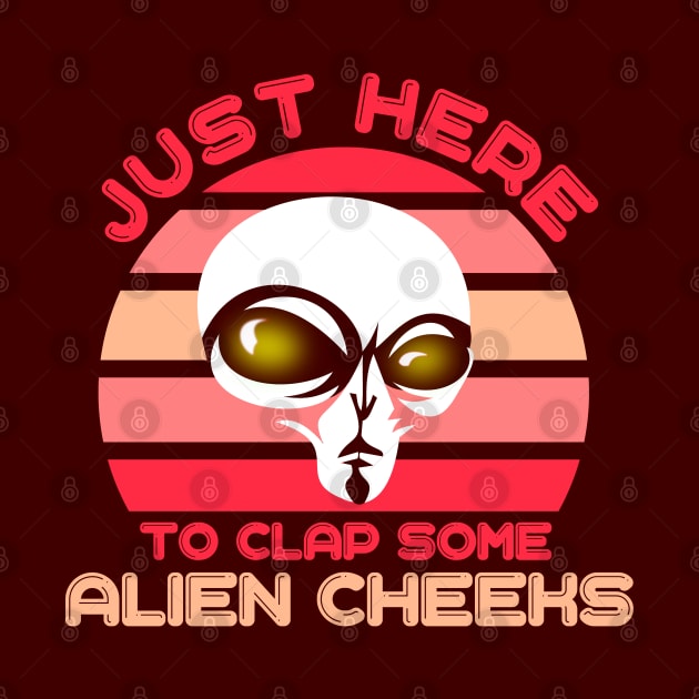 I'm Just Here to Clap Some Alien Cheeks Storm Area 51 by ArtsyTshirts