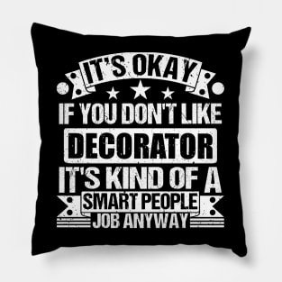 Decorator lover It's Okay If You Don't Like Decorator It's Kind Of A Smart People job Anyway Pillow