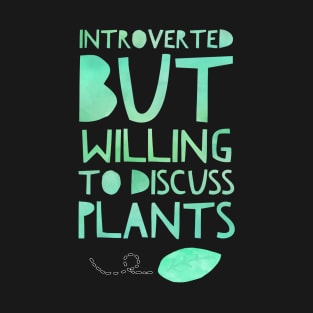 Introverted but Willing to Discuess Plants T-Shirt