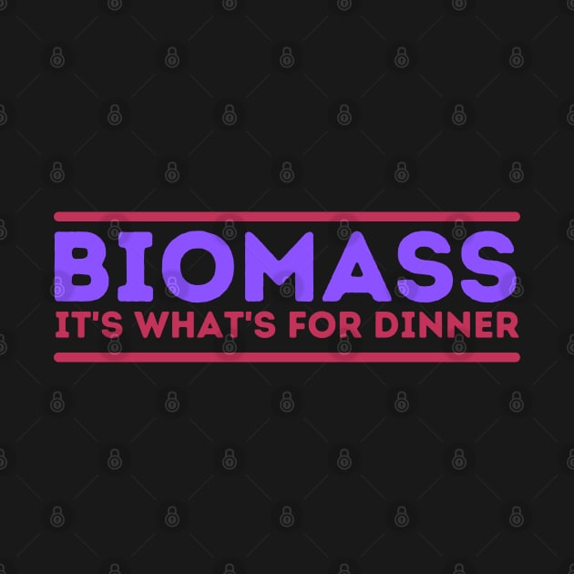 Biomass - It's What's For Dinner! by DungeonDesigns