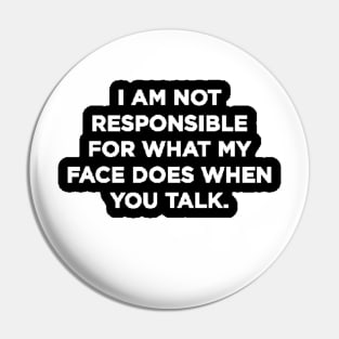 I'm Not Responsible For What My Face Does When You Talk Pin