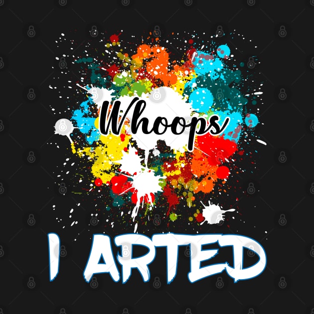 Whoops I Arted Funny design For Artist And Painter by SoCoolDesigns