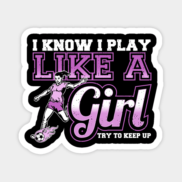 I Know I Play Like a Girl, Try To Keep Up Soccer Magnet by theperfectpresents