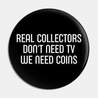 Real Collectors Don't Need TV, We Need Coins Pin