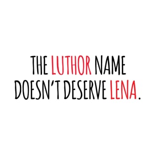 The Luthor name doesn't deserve Lena. T-Shirt