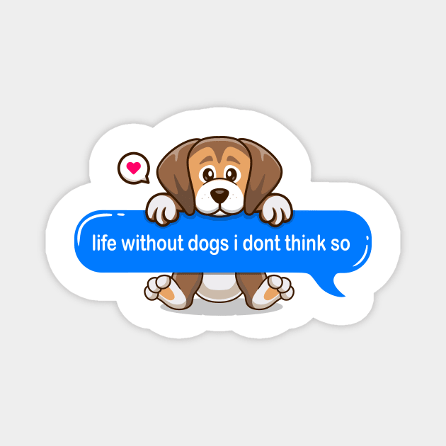 life without dogs i don't think so Text message style - Cute puppy Magnet by Qprinty