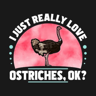 I Just Really Love Ostriches T-Shirt