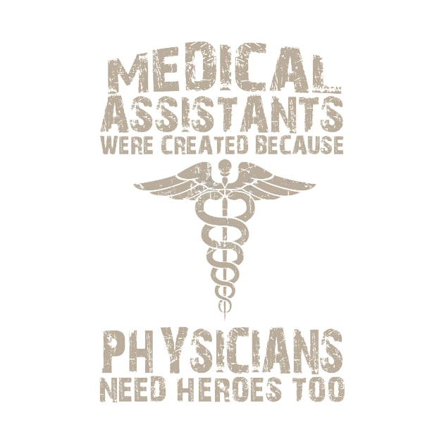 Medical Assistants Were Created Because Physicians Need Heroes Too - Tshirts & Accessories by morearts