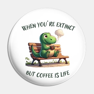 Coffee First Coffee is life said the dinosaur Pin