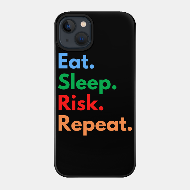 Eat. Sleep. Risk. Repeat. - Risk - Phone Case