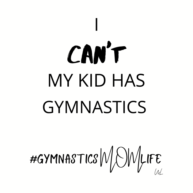 I Can't My Kid Has Gymnastics - Gymnastics Mom Life by unlikelylife