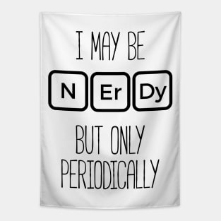 I May Be Nerdy But Only Periodically T-Shirt Funny Nerd Tee Tapestry