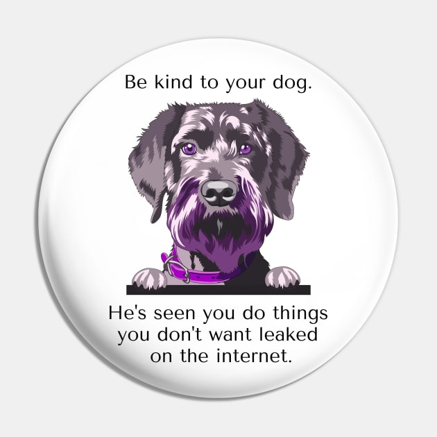 Schnoodle Be Kind To Your Dog. He's Seen You Do Things You Don't Want Leaked On The Internet Pin by SmoothVez Designs