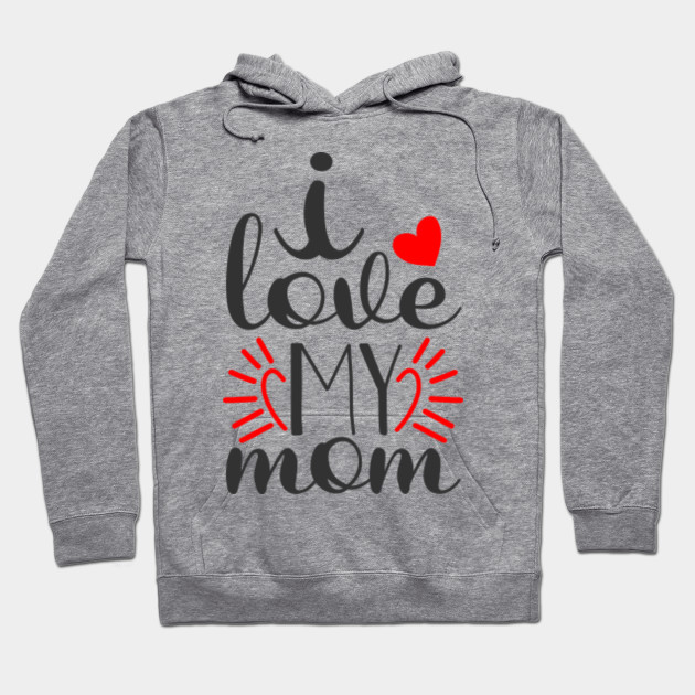 i love my mom hoodie