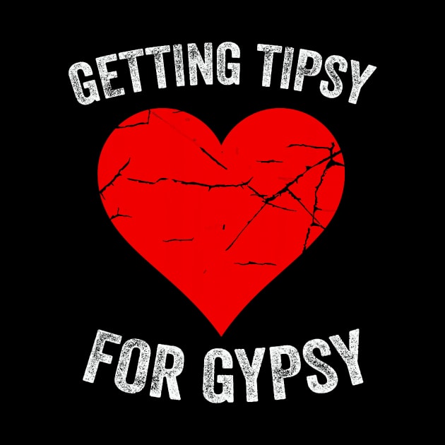 Getting Tipsy For Gypsy Funny Cute Heart by Neldy