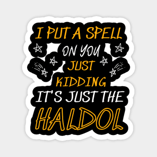 i put a spell on you just kiddings it just the haldol Magnet