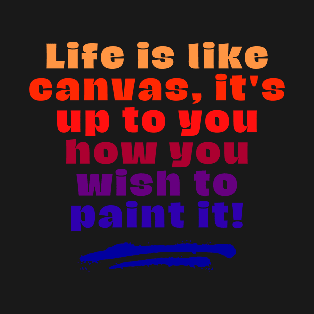 Life is like canvas, it's up to you how you wish to paint it by Digital Mag Store