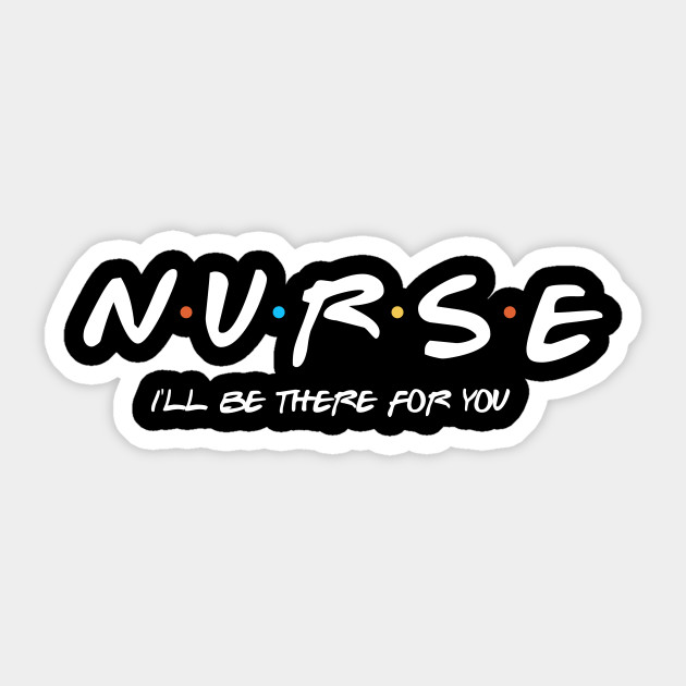 Nurse I Ll Be There For You Nurse Sticker Teepublic