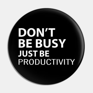 Don't Be Busy Just Be Productivity Pin