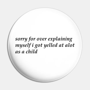 Sorry For Over Explaining Myself I Got Yelled At A Lot As A Child Unisex Pin