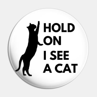 Hold on I see a cat Pin