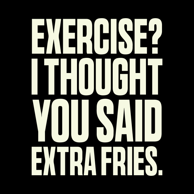 Exercise I Thought You Said Extra Fries, Funny Gym Quote by QuortaDira