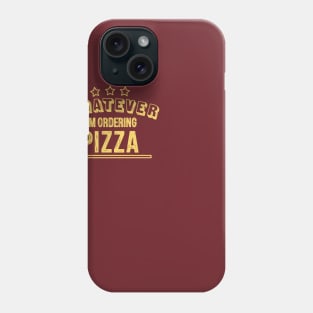 Whatever...I'm ordering pizza Phone Case