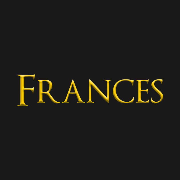 Frances Popular Female, Girl, Woman Name Gold On Dark by funfun