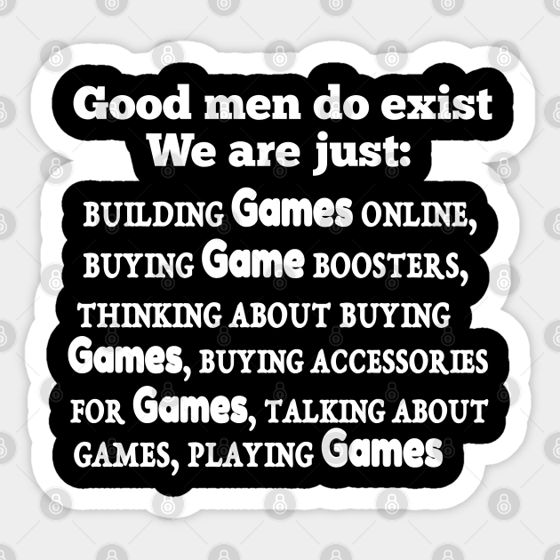 Funny Gamer Meme Quote- Good Men Exist - Funny Memes - Sticker | TeePublic Funny Gamer Meme Quote- Good Men Exist - Funny Memes - Sticker | TeePublic