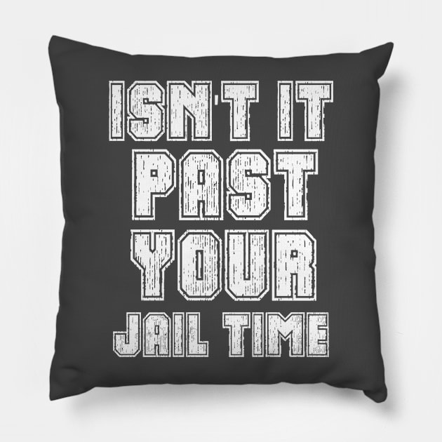 Isn't It Past Your Jail Time Pillow by TshirtMA