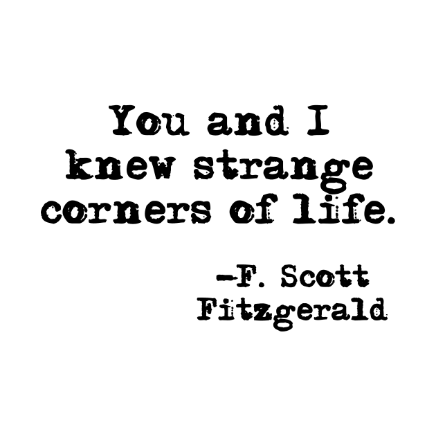 You and I knew strange corners of life - Fitzgerald quote by peggieprints