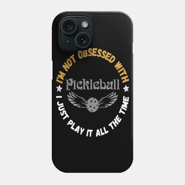 I’m Not Obsessed With Pickleball, Funny Pickleball Sayings Phone Case by JustBeSatisfied