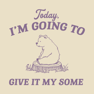 Today I Am Going To Give It My Some Funny Cute Bear Sitting In The Forest Hand Drawn, Vintage Bear T-Shirt