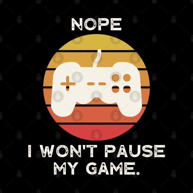 Nope , I Won't Pause My Game by busines_night