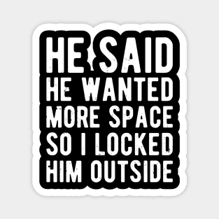 he said he wanted more space so i locked him outside Magnet