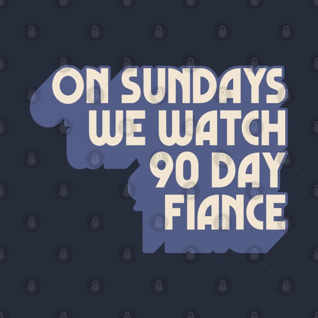 On Sundays We Watch 90 Day Fiance by DankFutura