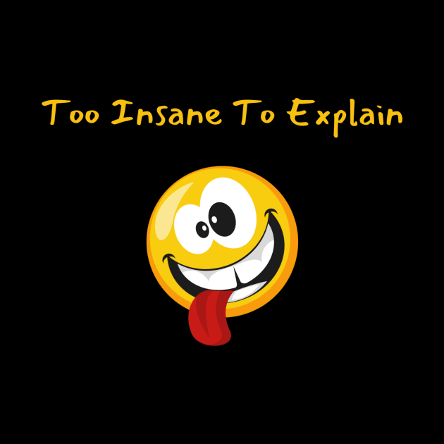 Too Insane To Explain by TeeGeek Boutique