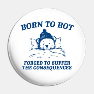 born to rot forced to suffer the consequences shirt, Funny Meme T Shirt, Cartoon Bear Pin