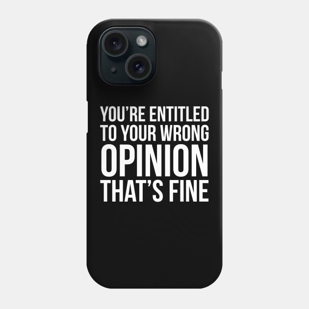 You're Entitled To Your Wrong Opinion That's Fine Phone Case by evokearo