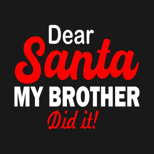 Dear Santa MY BROTHER DID IT T-Shirt