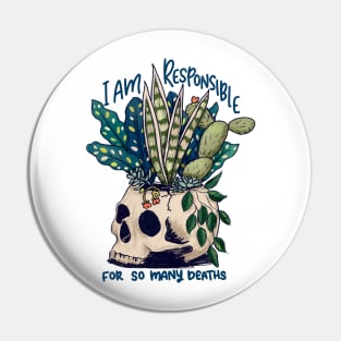 I kill plants, I am responsible for so many deaths Pin