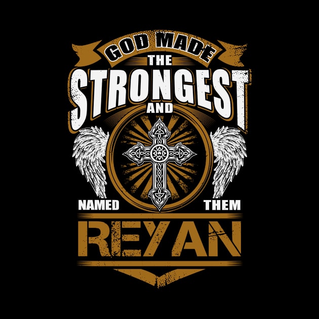 Reyan Name T Shirt - God Found Strongest And Named Them Reyan Gift Item by reelingduvet