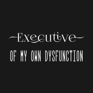 Executive Of My Own Dysfunction T-Shirt