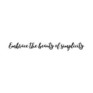 Embrace the beauty of simplicity T-Shirt