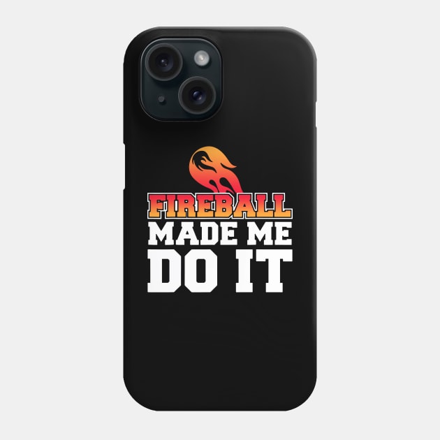 Fireball Made Me Do It Phone Case by Dennisbani