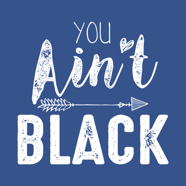 Disover You Ain't Black - You Aint Black - T-Shirt