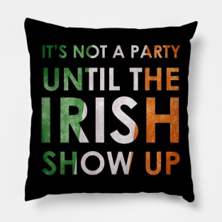 its not a party until  irish show up Pillow