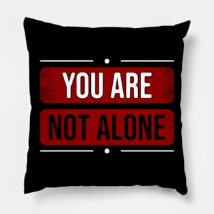 You are not alone Pillow